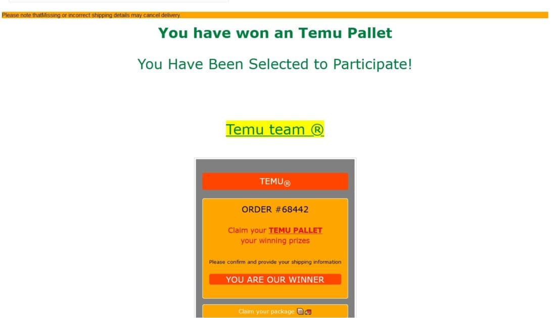 Temu Pallet email. Email message reads: Please note thatMissing or incorrect shipping details may cancel delivery. You have won an Temu Pallet You Have Been Selected to Participate! Temu team ® TEMU® ORDER #68442 Claim your TEMU PALLET your winning prizes Please confirm and provide your shipping information YOU ARE OUR WINNER Claim your package 📦🚚