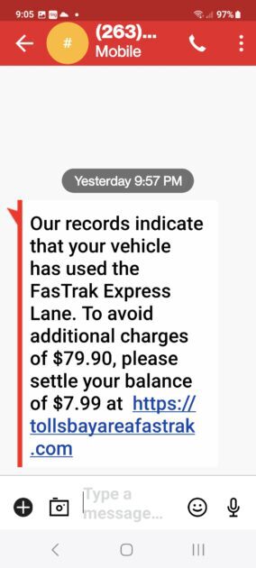 Fasttrack scam text reads as follows: Our records indicate that your vehicle has used the FasTrak Express Lane. To avoid additional charges of $79.90, please settle your balance of $7.99 at https://tollsbayareafastrak.com